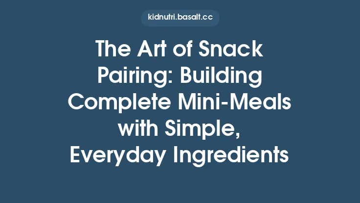 The Art of Snack Pairing: Building Complete Mini‑Meals with Simple, Everyday Ingredients Thumbnail