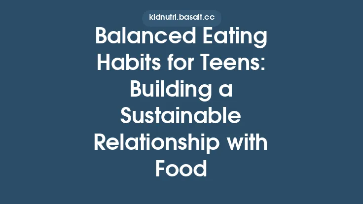 Balanced Eating Habits for Teens: Building a Sustainable Relationship with Food Thumbnail