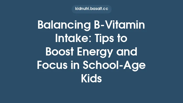 Balancing B‑Vitamin Intake: Tips to Boost Energy and Focus in School‑Age Kids Thumbnail
