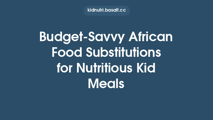 Budget-Savvy African Food Substitutions for Nutritious Kid Meals Thumbnail