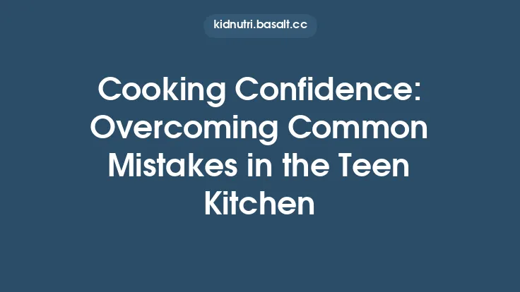 Cooking Confidence: Overcoming Common Mistakes in the Teen Kitchen Thumbnail