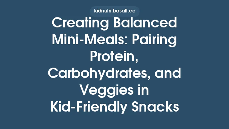 Creating Balanced Mini‑Meals: Pairing Protein, Carbohydrates, and Veggies in Kid‑Friendly Snacks Thumbnail