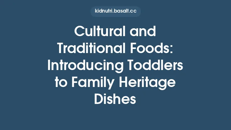 Cultural and Traditional Foods: Introducing Toddlers to Family Heritage Dishes Thumbnail