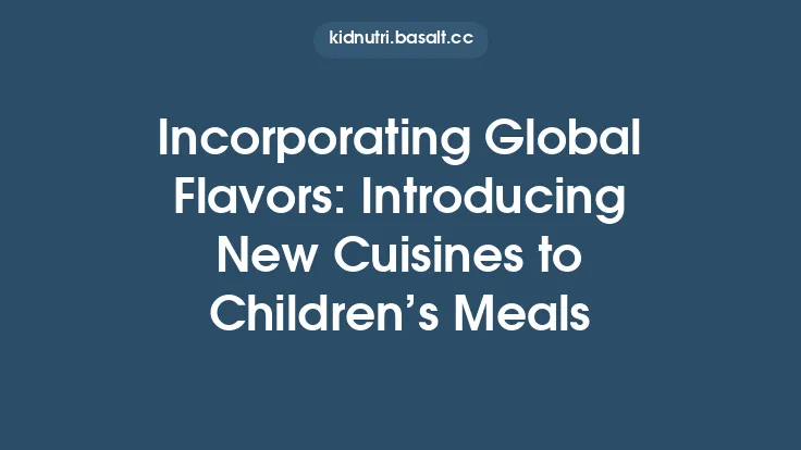 Incorporating Global Flavors: Introducing New Cuisines to Children’s Meals Thumbnail
