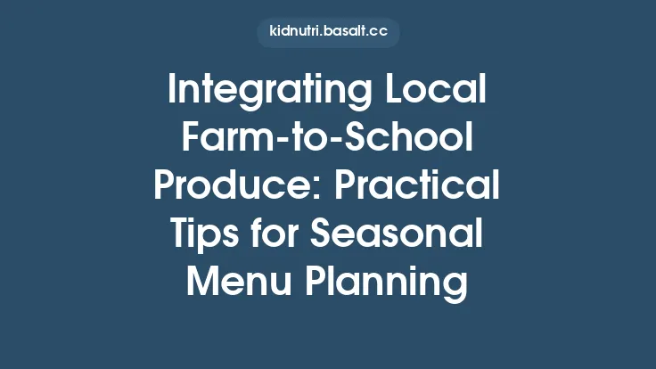 Integrating Local Farm‑to‑School Produce: Practical Tips for Seasonal Menu Planning Thumbnail