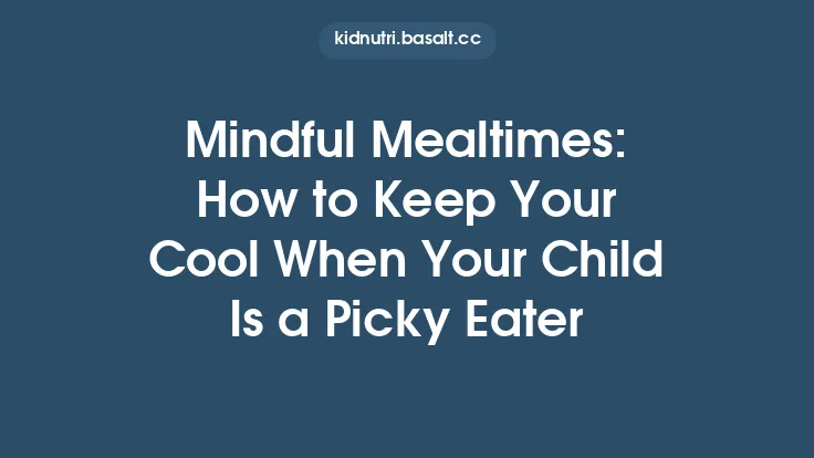 Mindful Mealtimes: How to Keep Your Cool When Your Child Is a Picky Eater Thumbnail