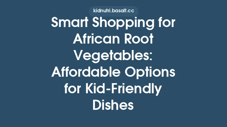 Smart Shopping for African Root Vegetables: Affordable Options for Kid‑Friendly Dishes Thumbnail