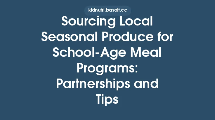 Sourcing Local Seasonal Produce for School‑Age Meal Programs: Partnerships and Tips Thumbnail
