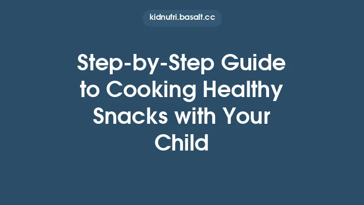 Step-by-Step Guide to Cooking Healthy Snacks with Your Child Thumbnail