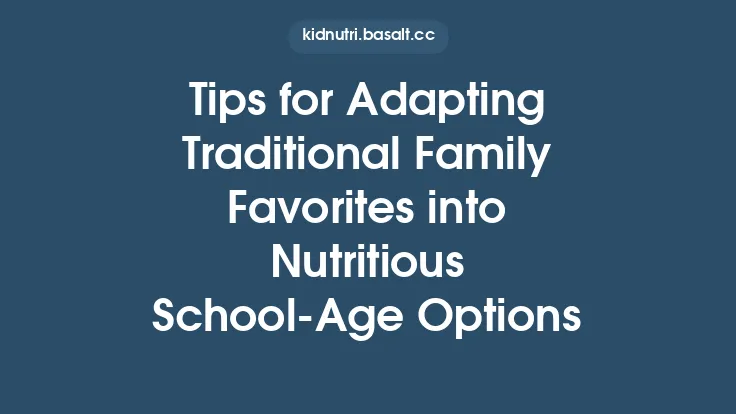 Tips for Adapting Traditional Family Favorites into Nutritious School‑Age Options Thumbnail